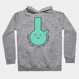 Can't We All Just Get A Bong? Hoodie